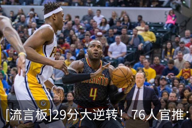 [流言板]29分大逆转！76人官推：此刻主场球馆内声浪震天！